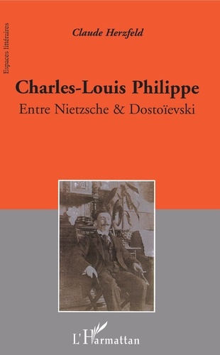 Claude Herzfeld - Charles-Louis Philippe - Entre Nietzsche et Dostoïevski.