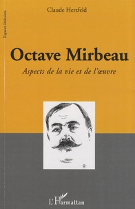 Claude Herzfeld - Octave Mirbeau - Aspects de la vie et de l'oeuvre.