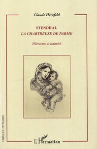 Claude Herzfeld - Stendhal, La Chartreuse de Parme - Héroïsme et intimité.