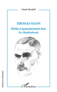 Claude Herzfeld - Thomas Mann - Déclin et épanouissement dans Les Buddenbrook.