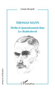 Claude Herzfeld - Thomas Mann - Déclin et épanouissement dans Les Buddenbrook.