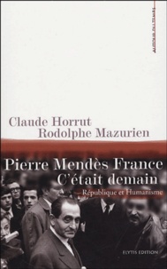 Claude Horrut - Pierre Mendès France, c'était demain - République & Humanisme.