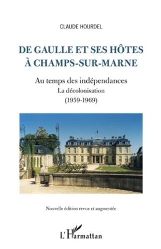 Claude Hourdel - De Gaulle et ses hôtes à Champs-sur-Marne - Au temps des indépendances, la décolonisation (1959-1969).
