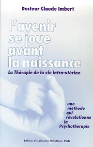 L'Avenir Se Joue Avant La Naissance. Prevenir Et Guerir Pour Le Changer