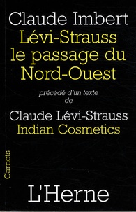 Claude Imbert et Claude Lévi-Strauss - Levi-Strauss, le passage du Nord-Ouest - Précédé d'Indian Cosmetics de Claude Lévi-Strauss.