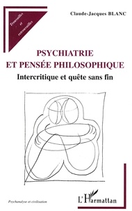 Claude-Jacques Blanc - Psychiatrie Et Pensee Philosophique. Intercritique Et Quete Sans Fin.