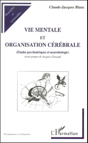 Claude-Jacques Blanc - Vie Mentale Et Organisation Cerebrale. Etudes Psychiatriques Et Neurobiologie.