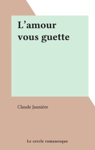 Claude Jaunière - L'amour vous guette.