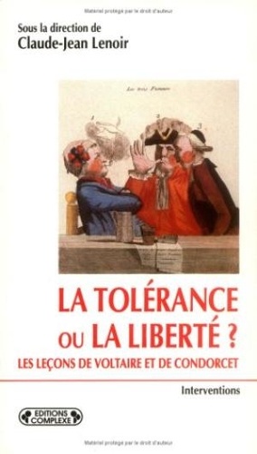 Claude-Jean Lenoir - La tolérance ou la liberté ? - Les leçons de Voltaire et de Condorcet, [actes du colloque de Genève, 21-30 octobre 1994.