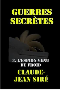L'espion venu du froid : Guerres secrètes, tome 3