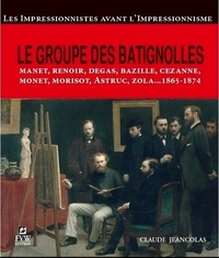 Claude Jeancolas - Le groupe des Batignolles - Les impressionnistes avant l'impressionnisme.
