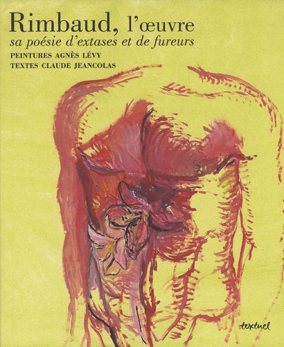 Claude Jeancolas et Agnès Lévy - Rimbaud, l'oeuvre - Sa poésie d'extases et de fureurs.