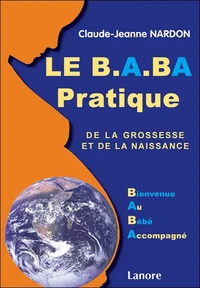 Le B. A. BA pratique de la grossesse et de la naissance