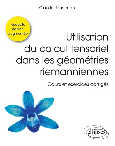 Utilisation du calcul tensoriel dans les géométries riemanniennes. Cours et exercices corrigés 2e édition revue et augmentée