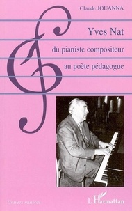Claude Jouanna - Yves Nat, du pianiste compositeur au poète pédagogue.