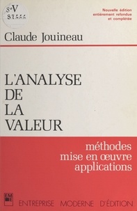 Claude Jouineau - L'Analyse de la valeur - Méthodes, mise en oeuvre, applications, de la réduction des coûts à l'étude des produits nouveaux, de la conduite des projets à l'innovation industrielle et aux méthodes de conception et de développement.