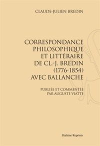 Claude-Julien Bredin - Correspondance philosophique et littéraire de CL-J Bredin avec Ballanche (1776-1854).