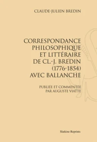Correspondance philosophique et littéraire de CL-J Bredin avec Ballanche (1776-1854)