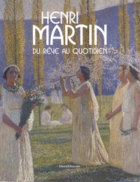 Claude Juskiewenski et Sabine Maggiani - Henri Martin (1860-1943) - Du rêve au quotidien - Peintures conservées dans les collections publiques françaises.