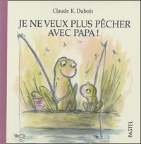 Claude K. Dubois - Je ne veux plus pêcher avec papa !.