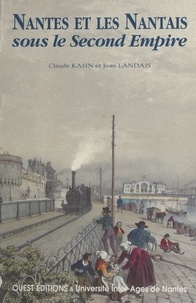 Claude Kahn et Jean Landais - Nantes et les Nantais sous le second Empire.