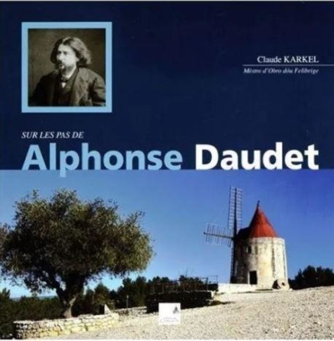 Claude Karkel - Sur les pas de Alphonse Daudet - De la Provence à Paris.