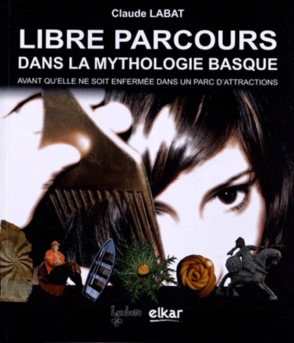 Claude Labat - Libre parcours dans la mythologie basque - Avant qu'elle ne soit enfermée dans un parc d'attractions.