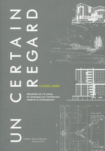 Claude Labbé - Un certain regard - Abécédaire de 14 années de chroniques sur l'architecture moderne et contemporaine.