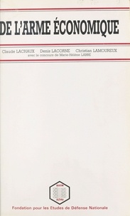 Claude Lachaux et Denis Lacorne - De l'arme économique.
