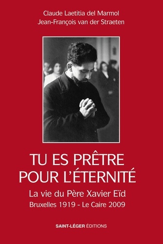 Tu es prêtre pour l'éternité. Le Père Xavier Eïd, de Bruxelles au Caire : un "saint Vincent de Paul" du XXe siècle