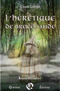 Claude Lafargue - L'hérétique de Brocéliande.