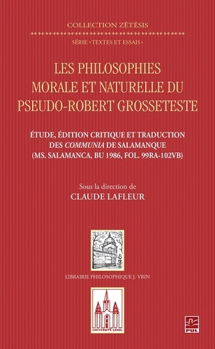 Claude Lafleur - Les philosophies morale et naturelle du pseudo - Robert Grosseteste. Étude, édition et traduction des Communia de Salamanque.
