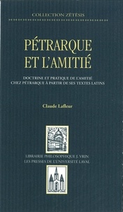 Claude Lafleur - Pétrarque et l'amitié - Doctrine et pratique de l’amitié chez Pétraque à partir de ses textes latins.