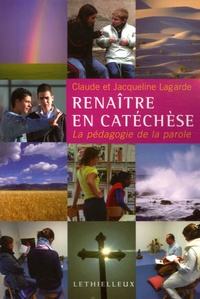 Claude Lagarde et Jacqueline Lagarde - Renaître en catéchèse - La pédagogie de la parole.