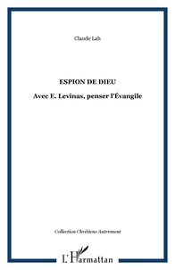 Claude Lah - Espion de Dieu: avec E. - Levinas, penser l'Evangile..