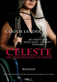 Claude Lander - Céleste - Les dissymétries du désir - Du triptyque Julie-Ange, Céleste, Dolorès.