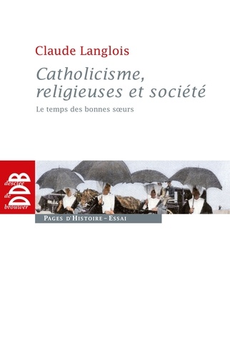 Catholicisme, religieuses et société. Le temps des bonnes soeurs (XIXe siècle)