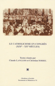 Claude Langlois et Christian Sorrel - Le catholicisme en congrès (XIXe-XXe siècles).