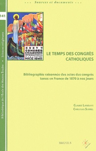 Claude Langlois et Christian Sorrel - Le temps des congrès catholiques - Bibliographie raisonnée des actes de congrès tenus en France de 1870 à nos jours.