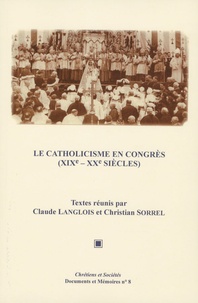 Claude Langlois - Les catholiques en congrès - (XIXe-XXe siècles).