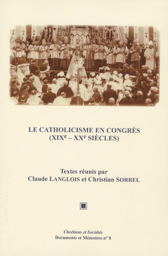 Claude Langlois - Les catholiques en congrès - (XIXe-XXe siècles).