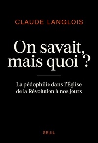 Tlcharger des livres d'archives Internet On savait, mais quoi ?  - La pdophilie dans l'Eglise de la Rvolution  nos jours par Claude Langlois 9782021439298