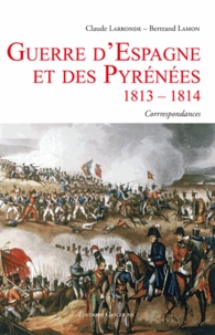Claude Larronde et Bertrand Lamon - Guerre dEspagne et des Pyrénées 1813-1814.