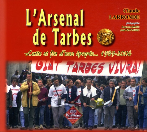 Claude Larronde et Laurent Dard - L'Arsenal de Tarbes - Lutte et fin d'une épopée... 1989-2006.