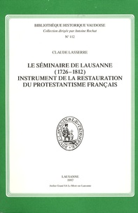 Claude Lasserre - Le séminaire de Lausanne (1726-1812) - Instrument de la restauration du protestantisme français.