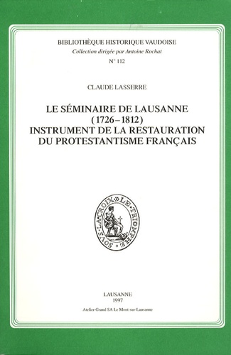 Claude Lasserre - Le séminaire de Lausanne (1726-1812) - Instrument de la restauration du protestantisme français.