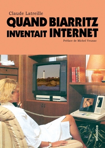 Claude Latreille - Quand Biarritz inventait internet.