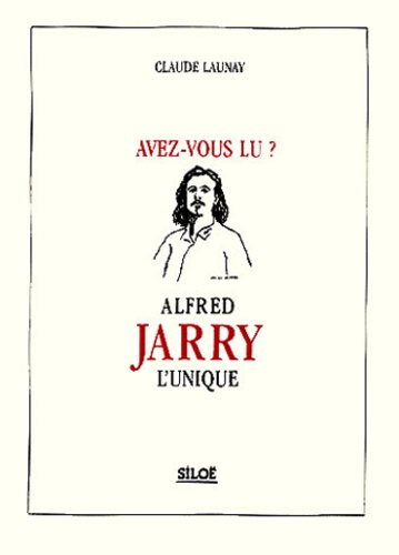 Claude Launay - Avez-vous lu ? Alfred Jarry l'unique.