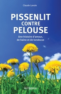Claude Lavoie - Pissenlit contre pelouse - Une histoire d'amour, de haine et de tondeuse.