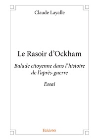 Claude Layalle - Le rasoir d'Ockham - Balade citoyenne dans l'histoire de l'après-guerre.